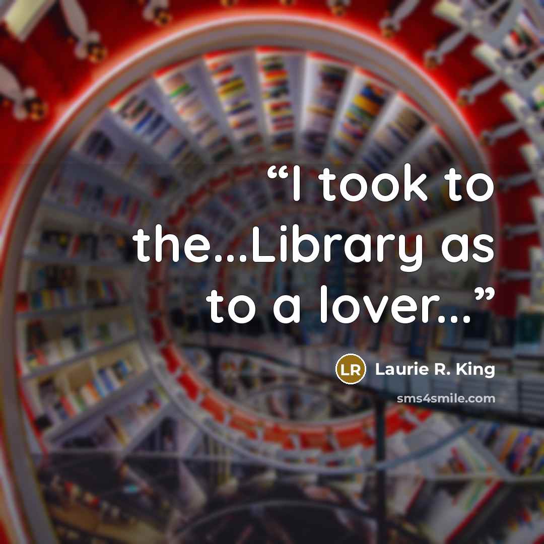 “I took to the...Library as to a lover...” quote by Laurie R. King