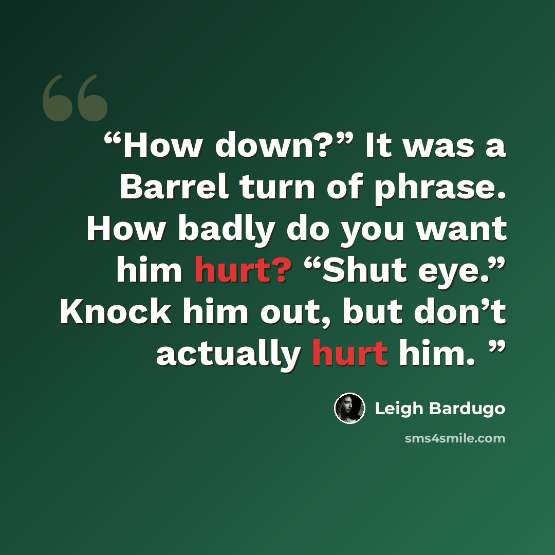 “How down?” It was a Barrel turn of phrase. How badly do you want him hurt? “Shut eye.” Knock him out, but don’t actually hurt him.” quote by Leigh Bardugo