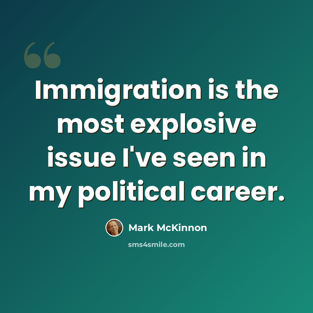 “Immigration is the most explosive issue I've seen in my political career.” quote by Mark McKinnon