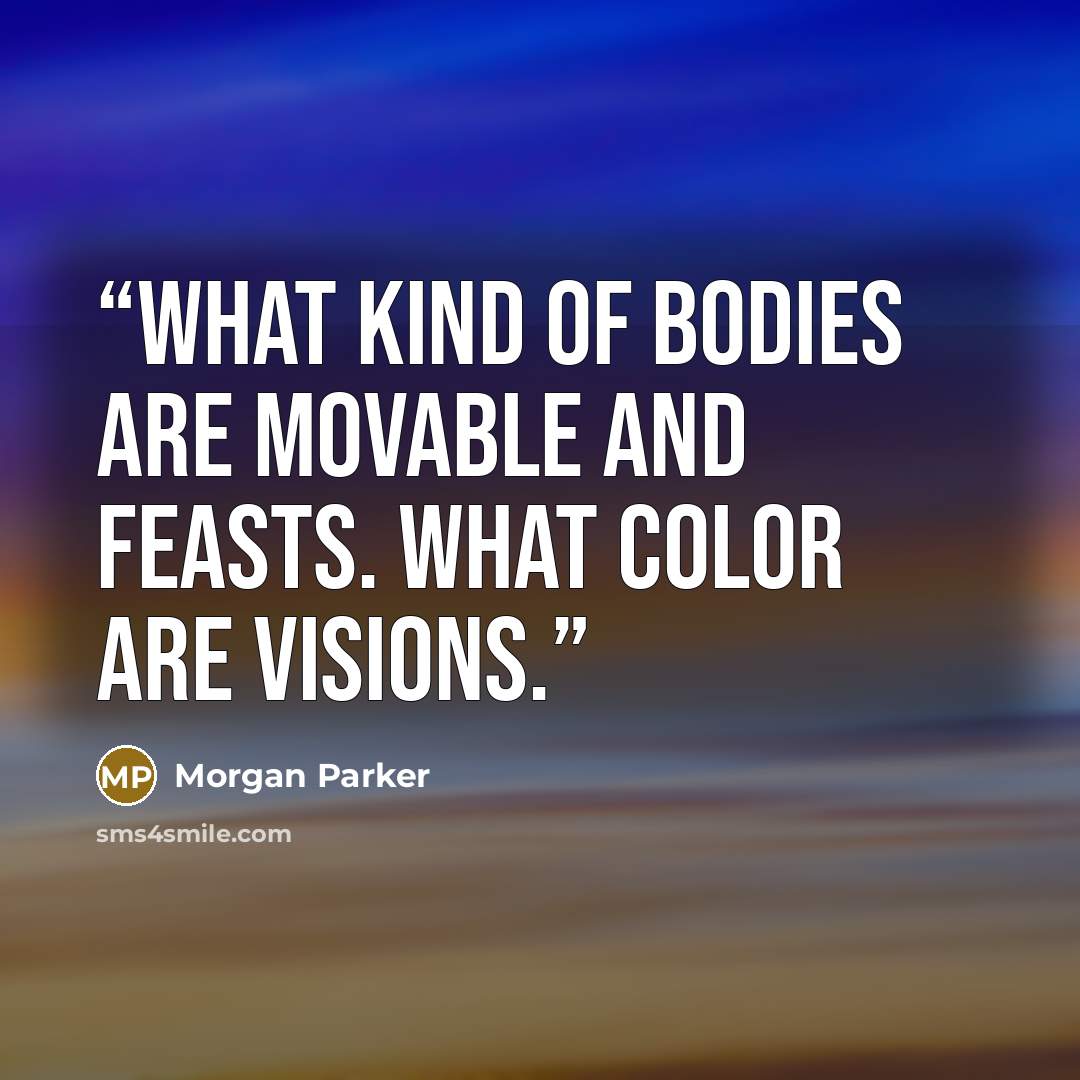 “What kind of bodies are movable and feasts. What color are visions.” quote by Morgan Parker