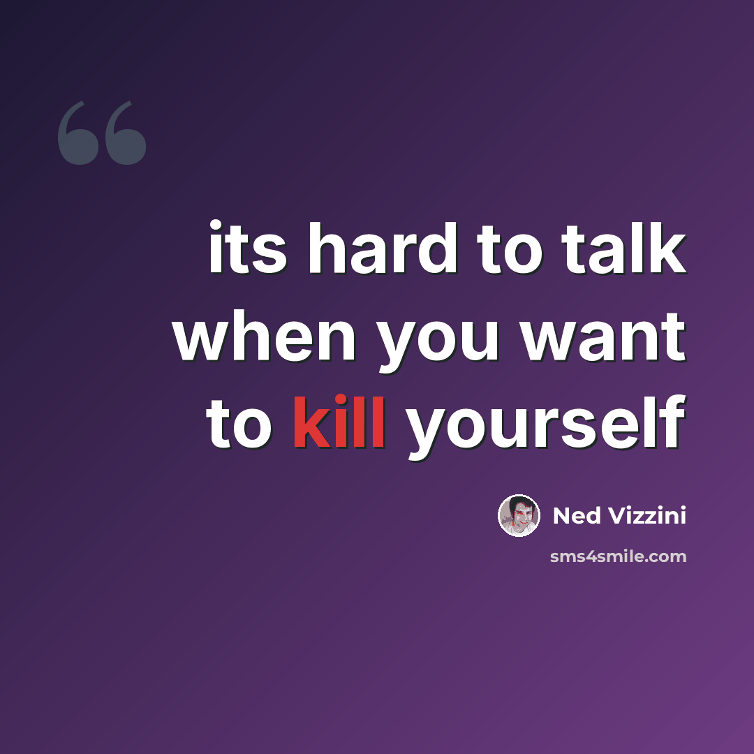 “its hard to talk when you want to kill yourself” quote by Ned Vizzini