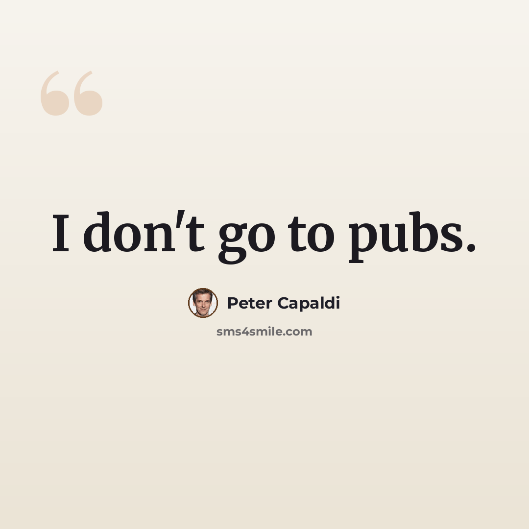 “I don't go to pubs.” quote by Peter Capaldi