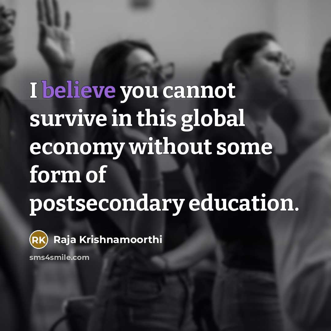 “I believe you cannot survive in this global economy without some form of postsecondary education.” quote by Raja Krishnamoorthi