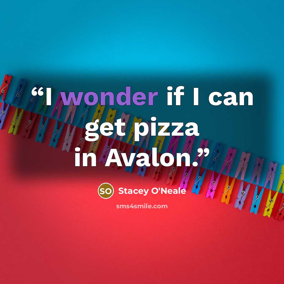 “I wonder if I can get pizza in Avalon.” quote by Stacey O'Neale