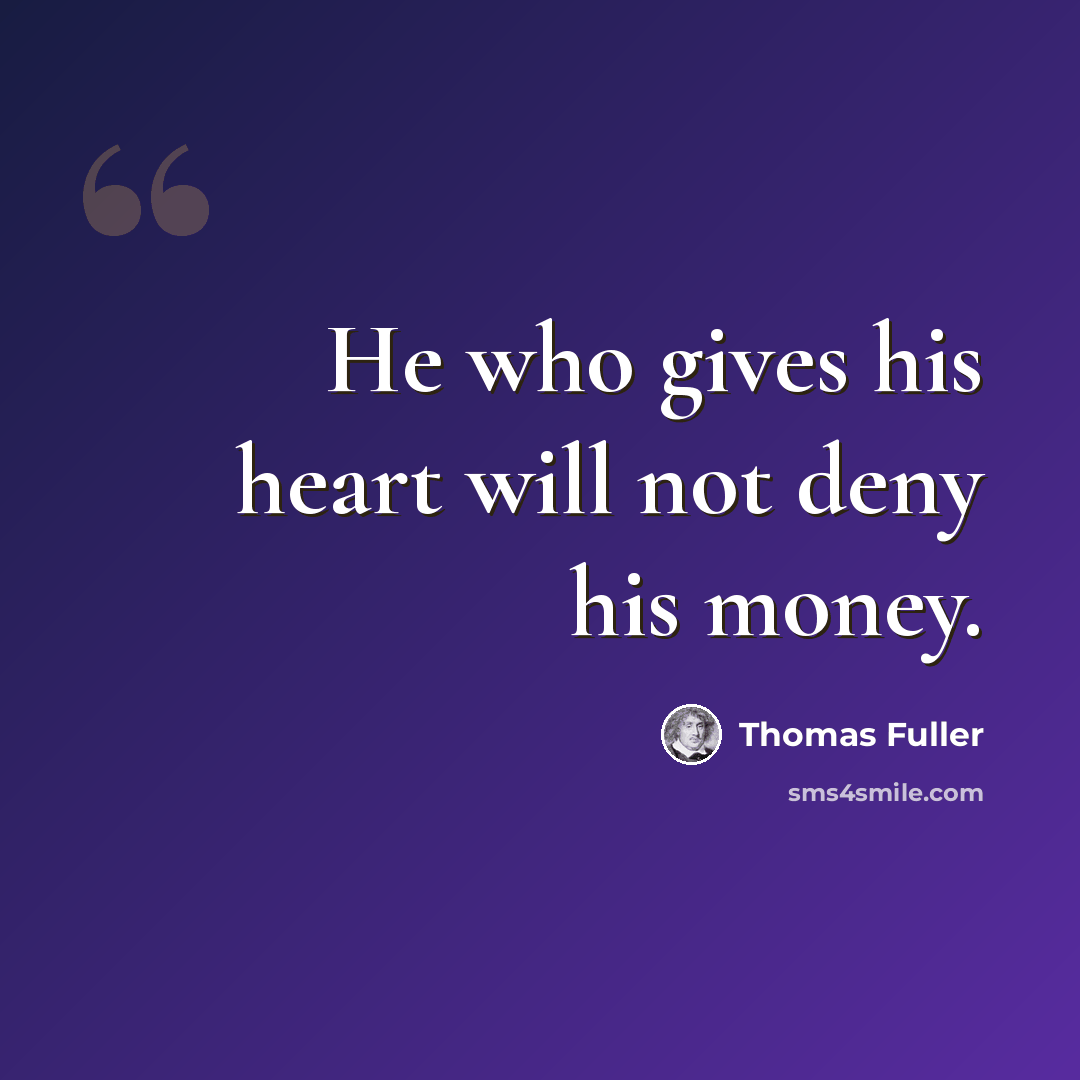 “He who gives his heart will not deny his money.” quote by Thomas Fuller