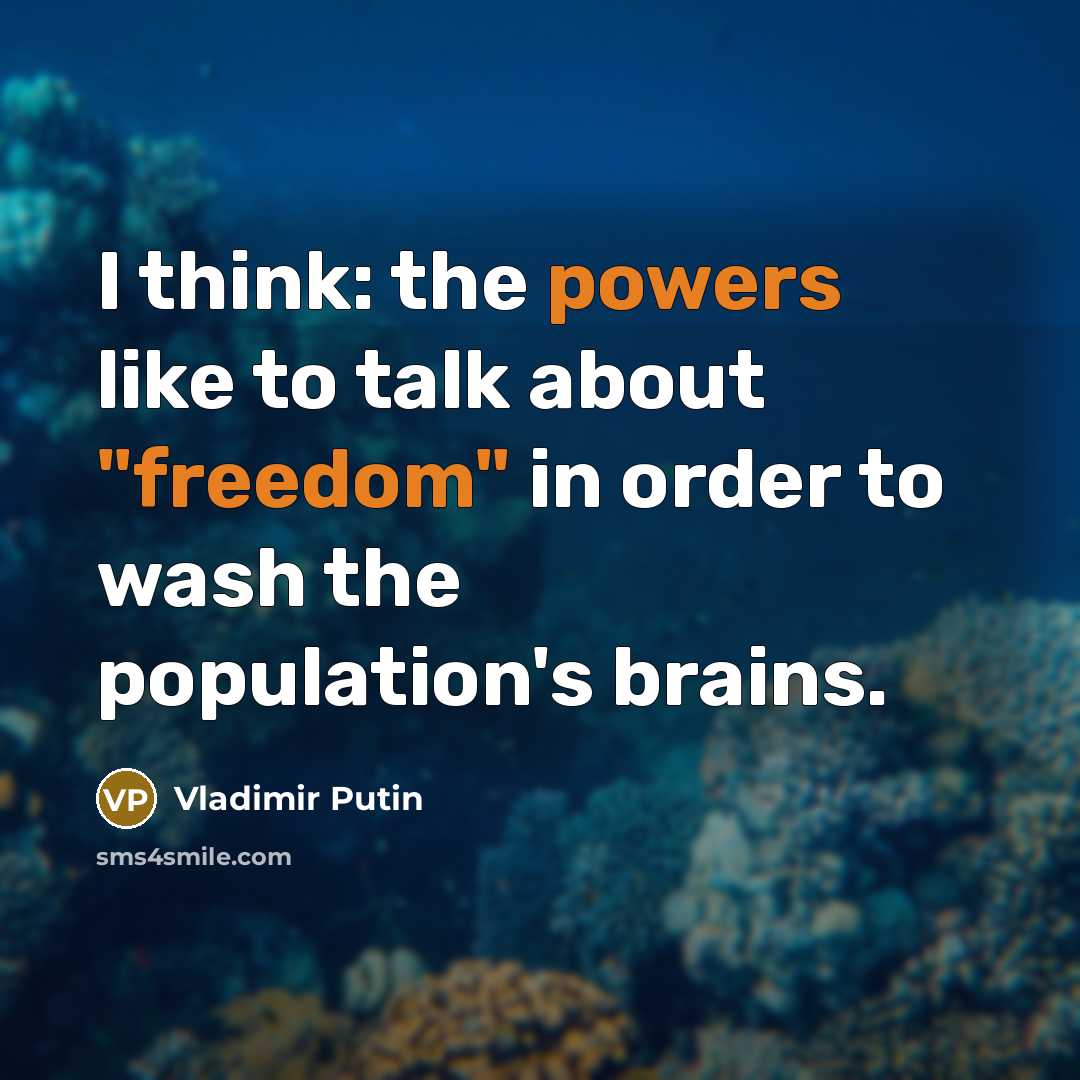 “I think: the powers like to talk about "freedom" in order to wash the population's brains.” quote by Vladimir Putin