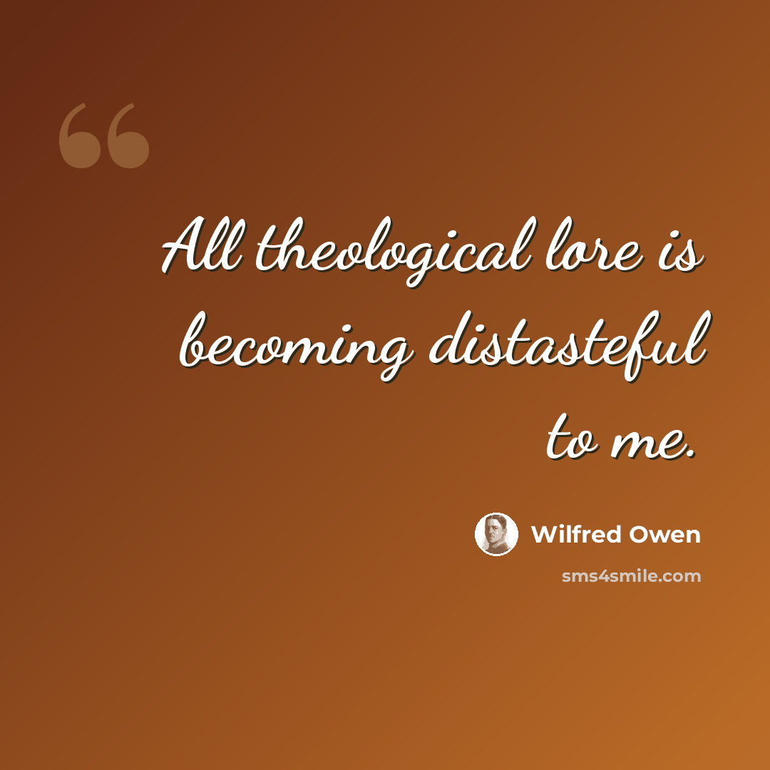 “All theological lore is becoming distasteful to me.” quote by Wilfred Owen