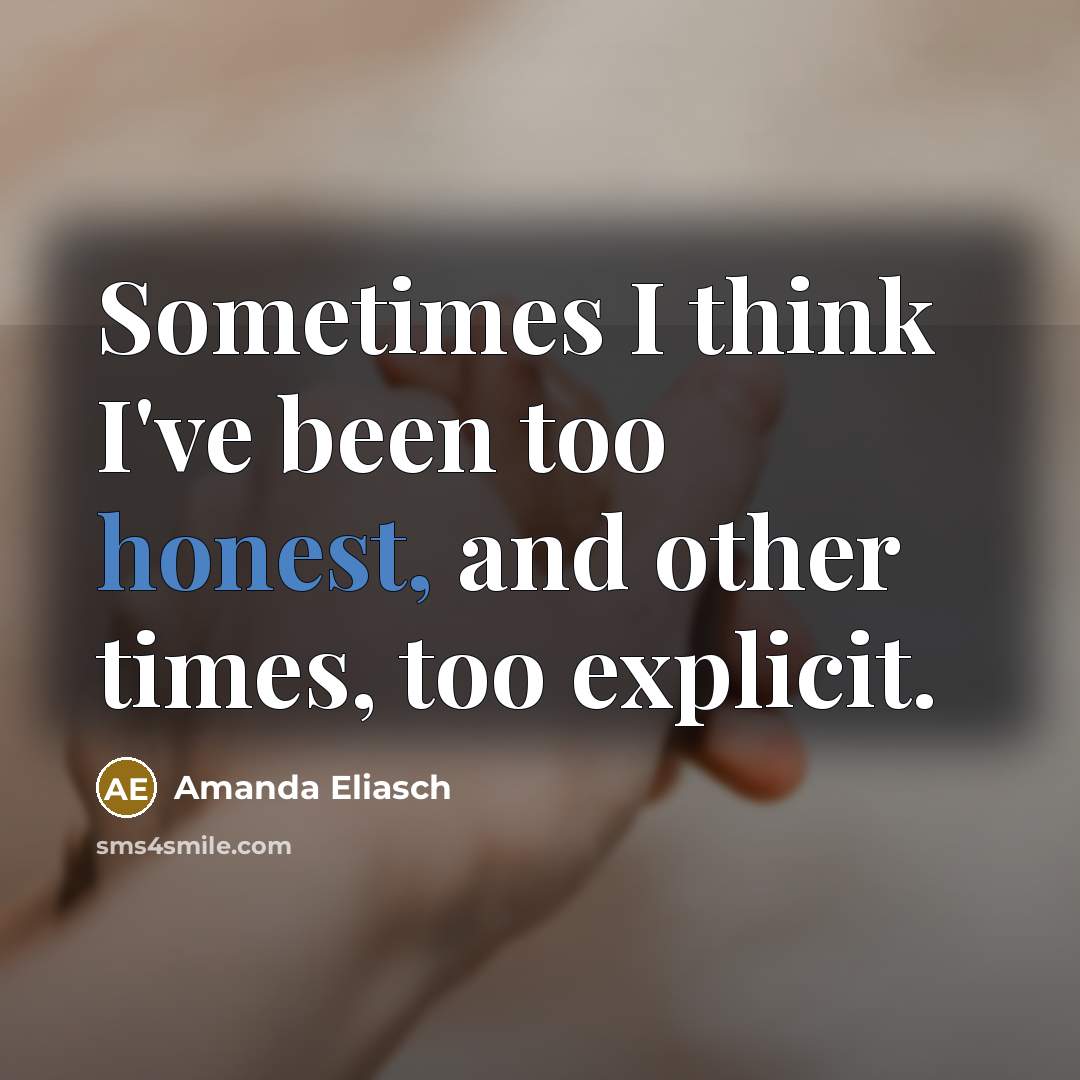 “Sometimes I think I've been too honest, and other times, too explicit.” quote by Amanda Eliasch