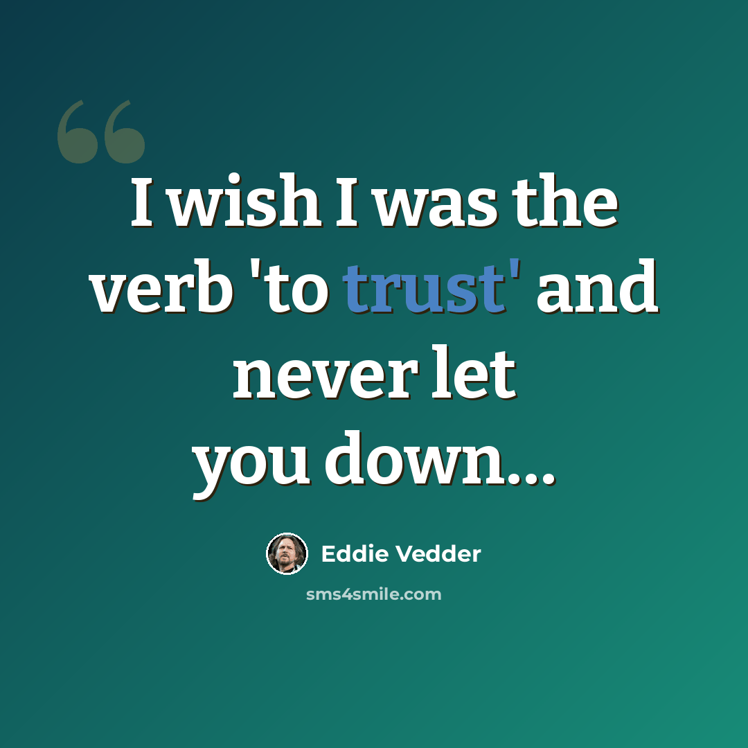 “I wish I was the verb 'to trust' and never let you down…” quote by Eddie Vedder