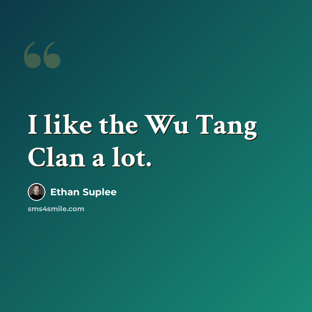 “I like the Wu Tang Clan a lot.” quote by Ethan Suplee
