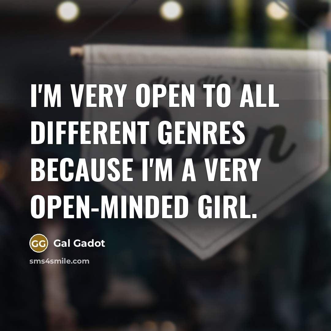 “I'm very open to all different genres because I'm a very open-minded girl.” quote by Gal Gadot
