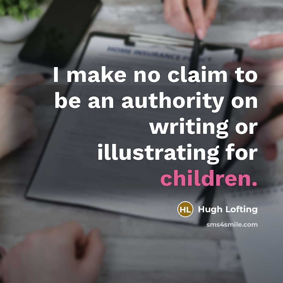 “I make no claim to be an authority on writing or illustrating for children.” quote by Hugh Lofting