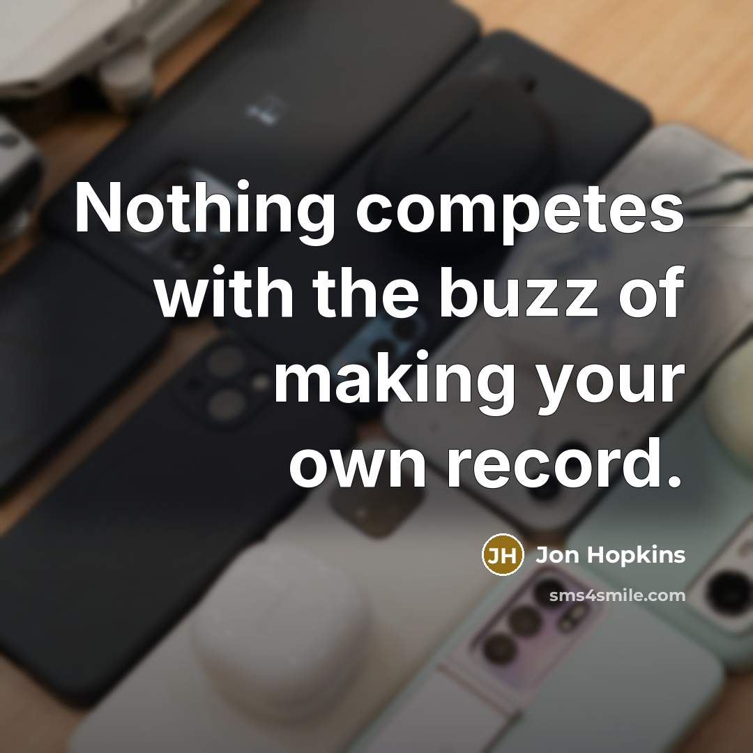 “Nothing competes with the buzz of making your own record.” quote by Jon Hopkins