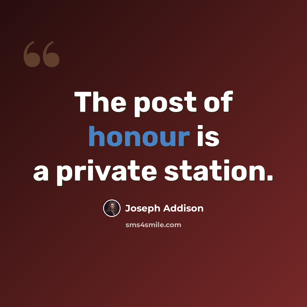 “The post of honour is a private station.” quote by Joseph Addison