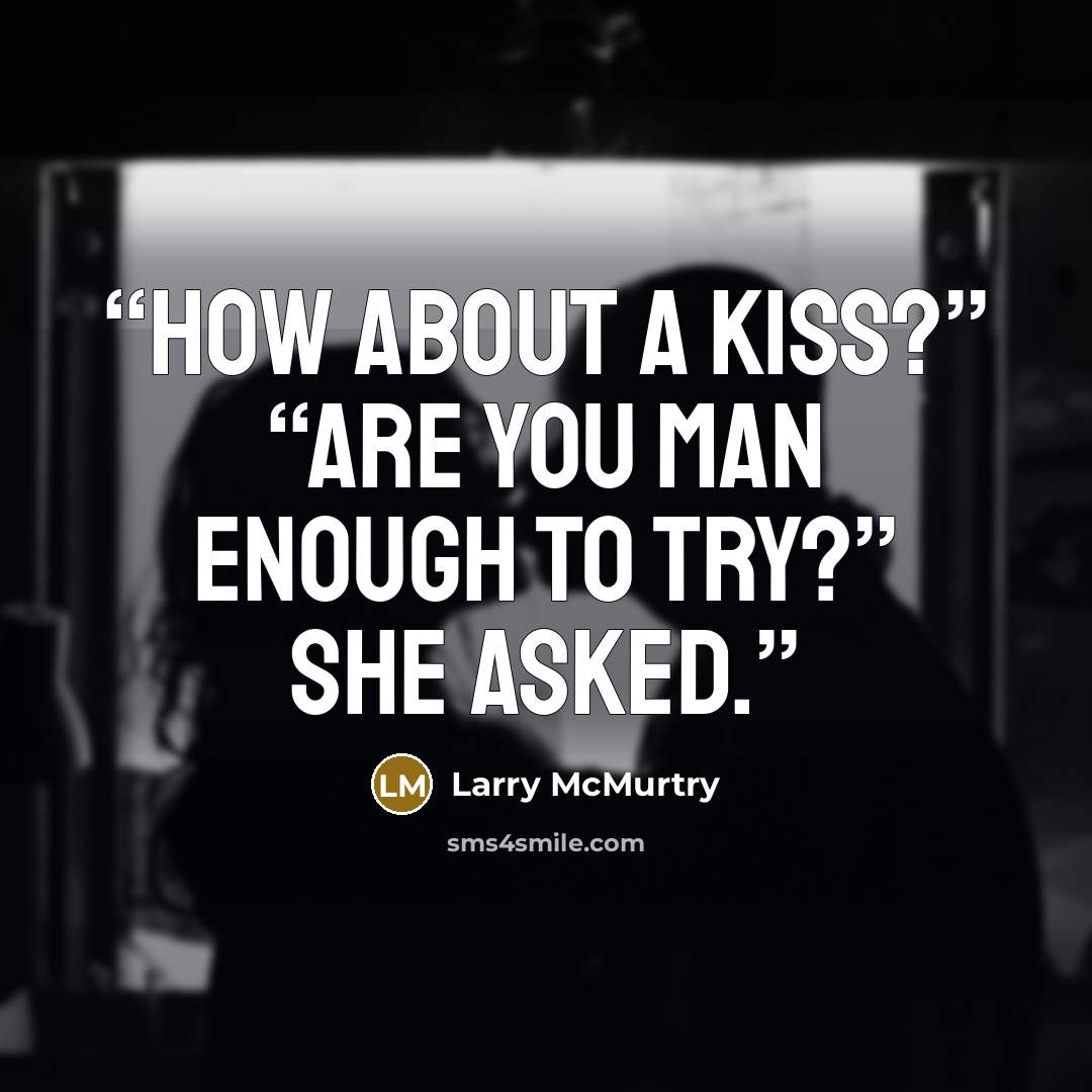 “How about a kiss?” “Are you man enough to try?” she asked.” quote by Larry McMurtry