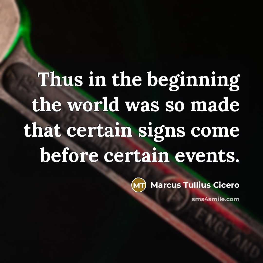 “Thus in the beginning the world was so made that certain signs come before certain events.” quote by Marcus Tullius Cicero