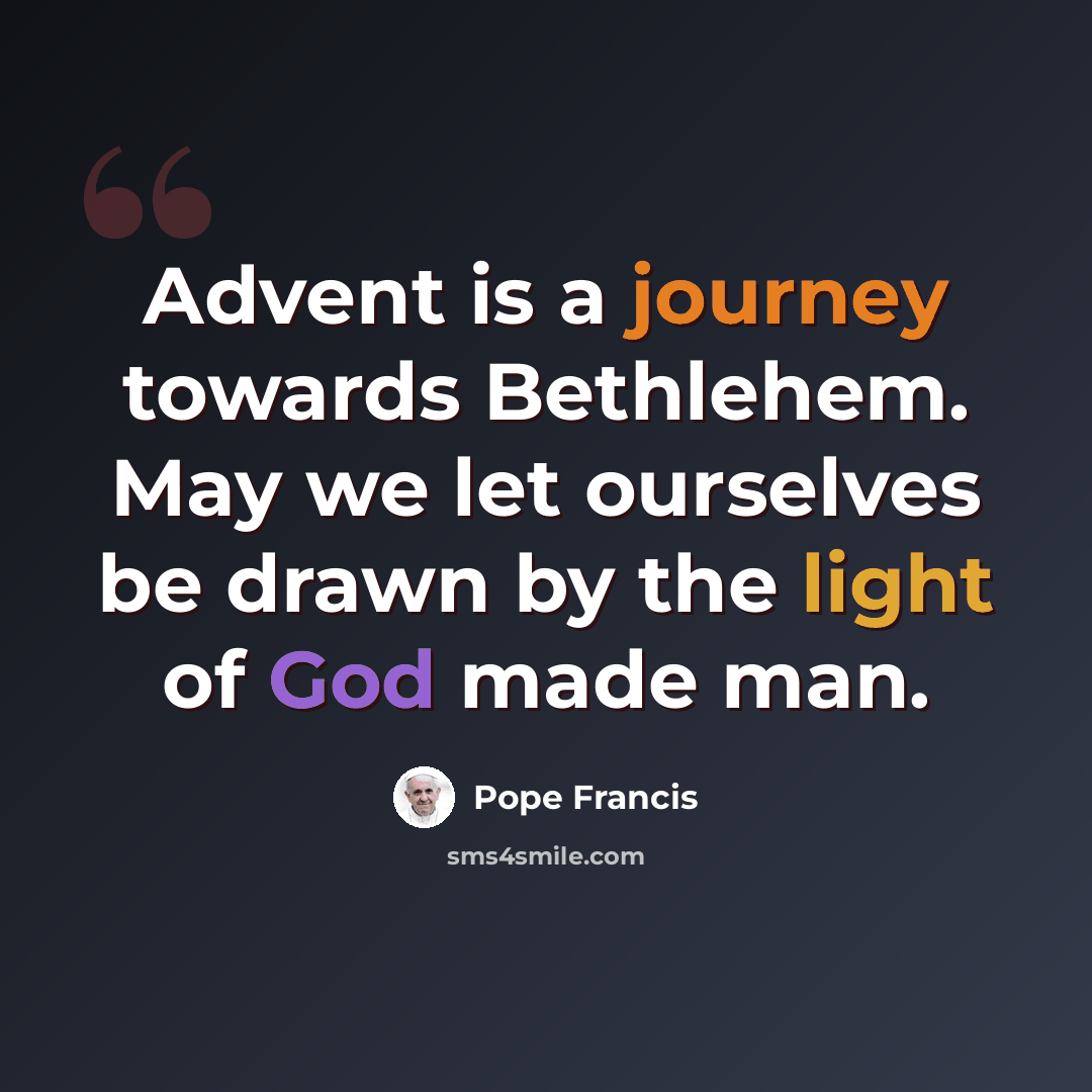 “Advent is a journey towards Bethlehem. May we let ourselves be drawn by the light of God made man.” quote by Pope Francis