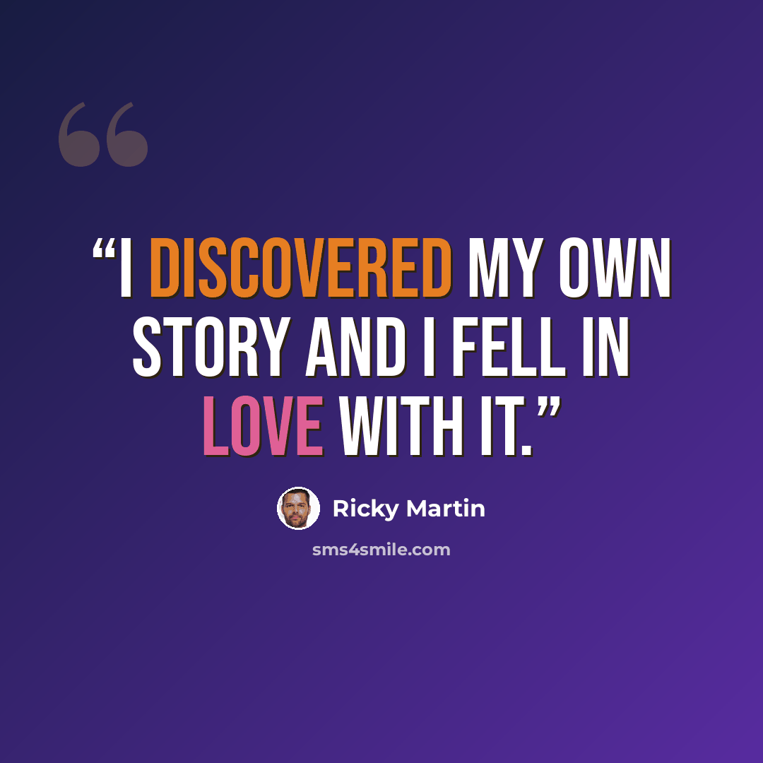 “I discovered my own story and I fell in love with it.” quote by Ricky Martin