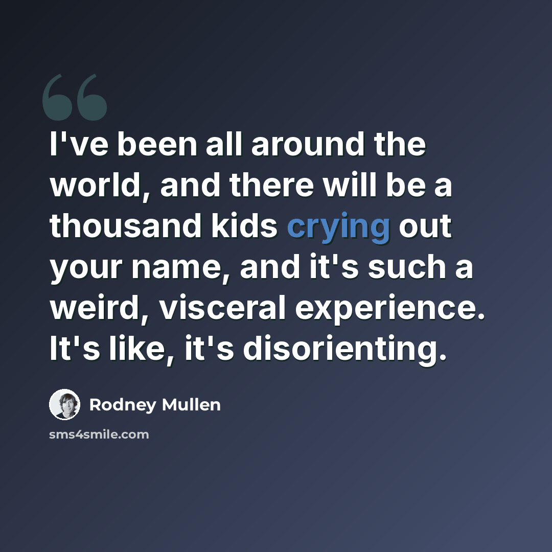 “I've been all around the world, and there will be a thousand kids crying out your name, and it's such a weird, visceral experience. It's like, it's disorienting.” quote by Rodney Mullen