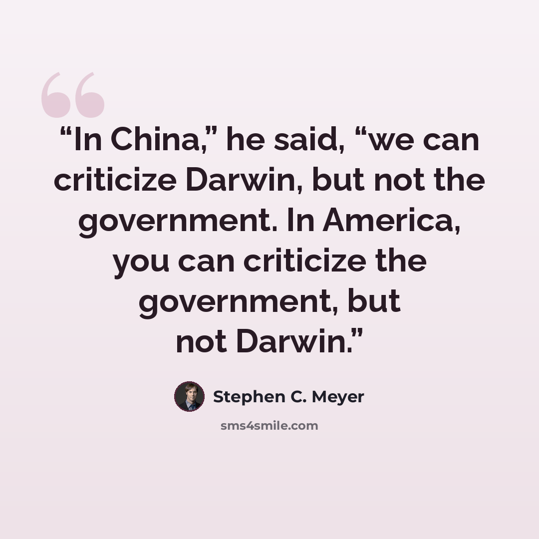 “In China,” he said, “we can criticize Darwin, but not the government. In America, you can criticize the government, but not Darwin.” quote by Stephen C. Meyer