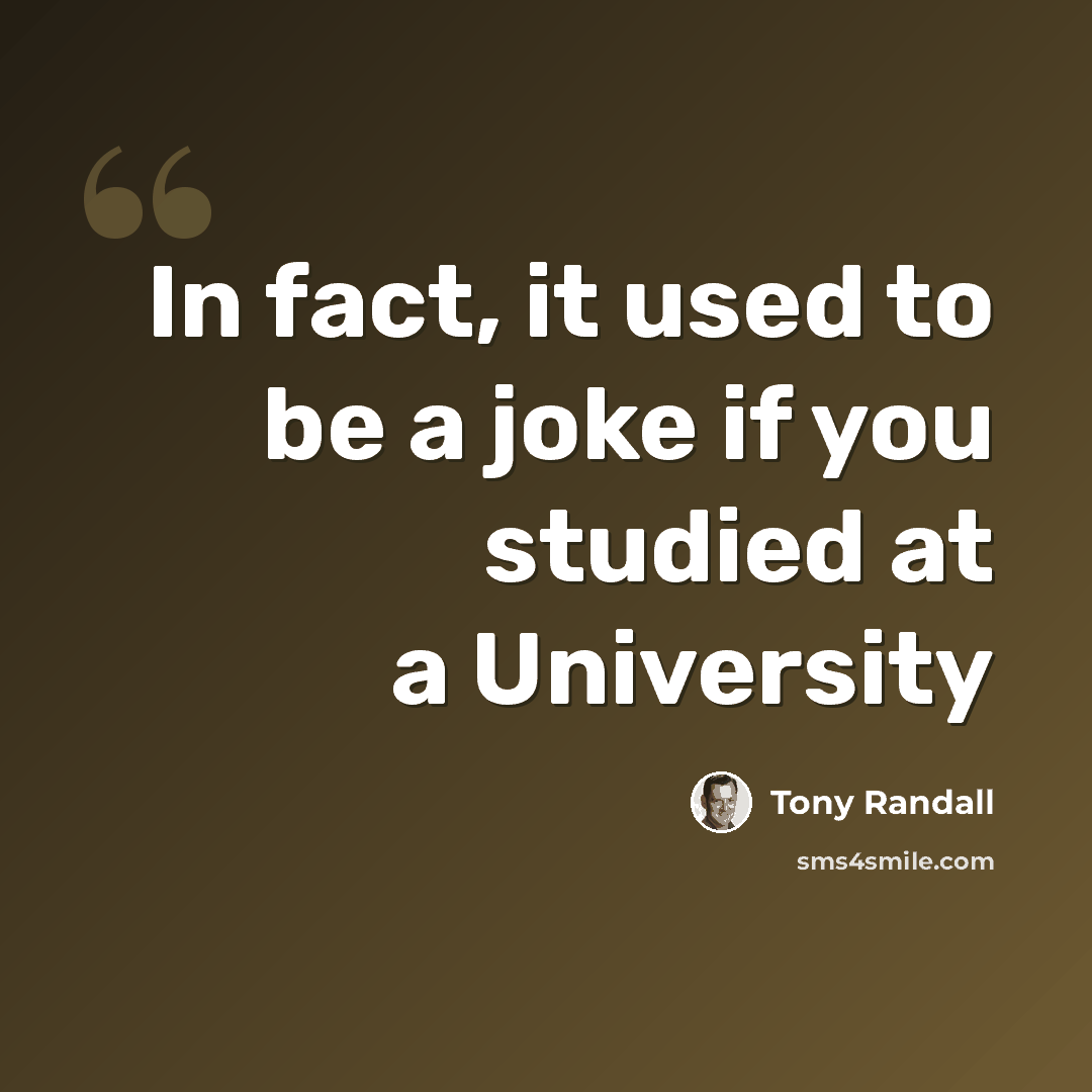“In fact, it used to be a joke if you studied at a University” quote by Tony Randall