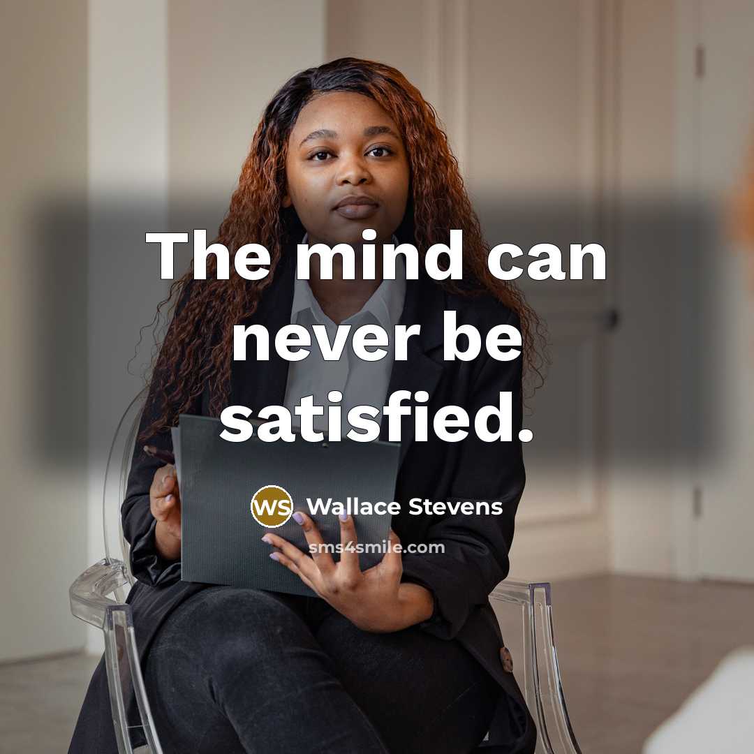 “The mind can never be satisfied.” quote by Wallace Stevens