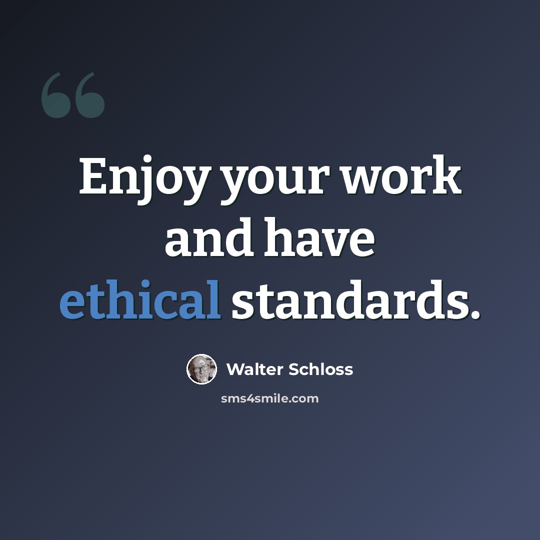 “Enjoy your work and have ethical standards.” quote by Walter Schloss
