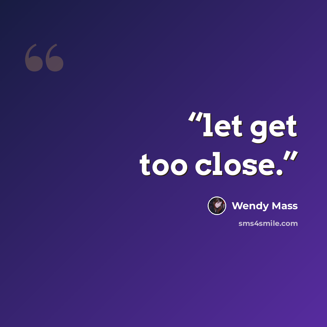 “let get too close.” quote by Wendy Mass