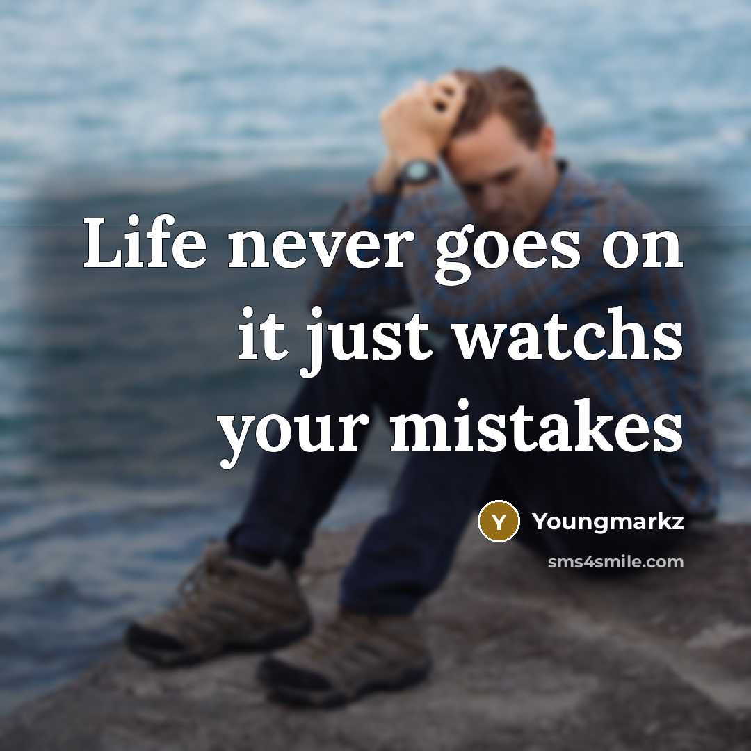 “Life never goes on it just watchs your mistakes” quote by Youngmarkz