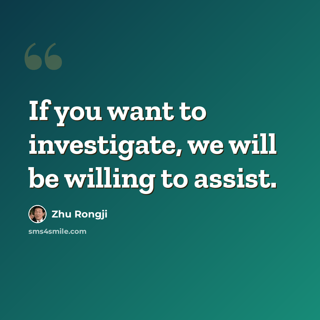 “If you want to investigate, we will be willing to assist.” quote by Zhu Rongji