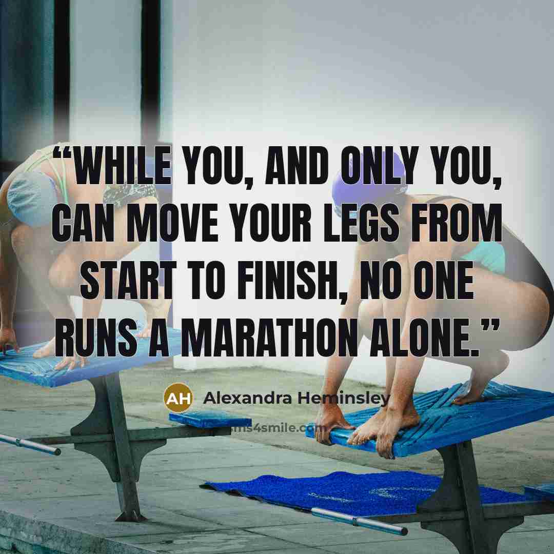 “While you, and only you, can move your legs from start to finish, no one runs a marathon alone.” quote by Alexandra Heminsley