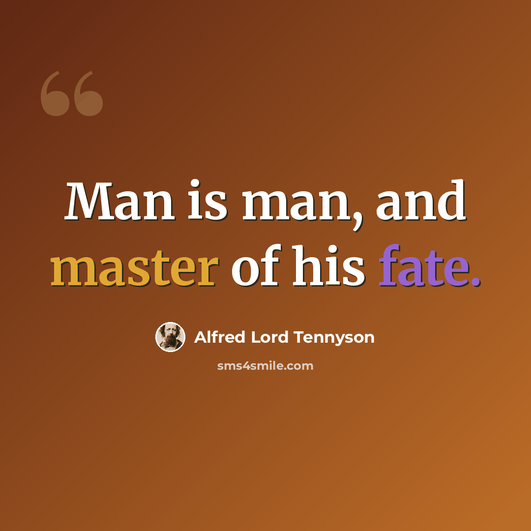 “Man is man, and master of his fate.” quote by Alfred Lord Tennyson