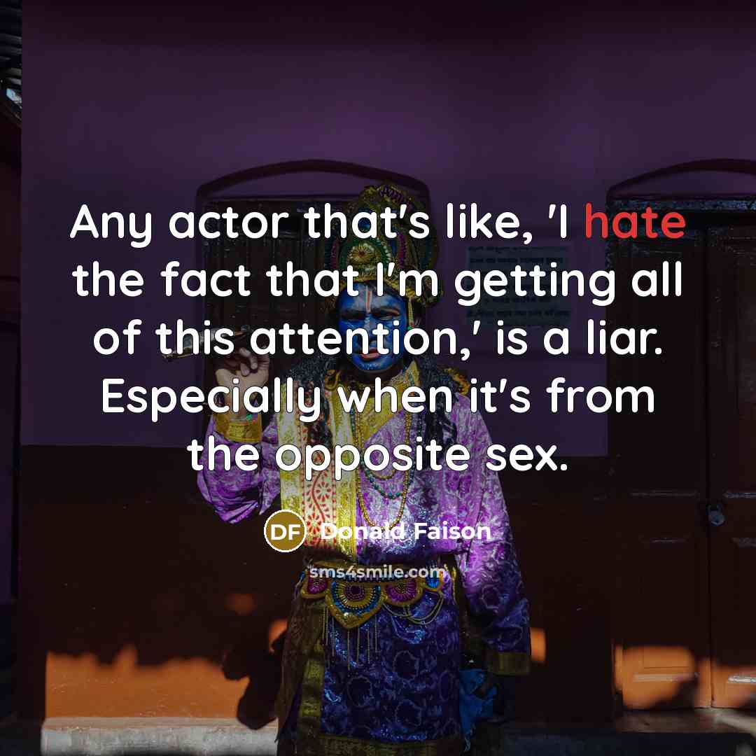 “Any actor that's like, 'I hate the fact that I'm getting all of this attention,' is a liar. Especially when it's from the opposite sex.” quote by Donald Faison