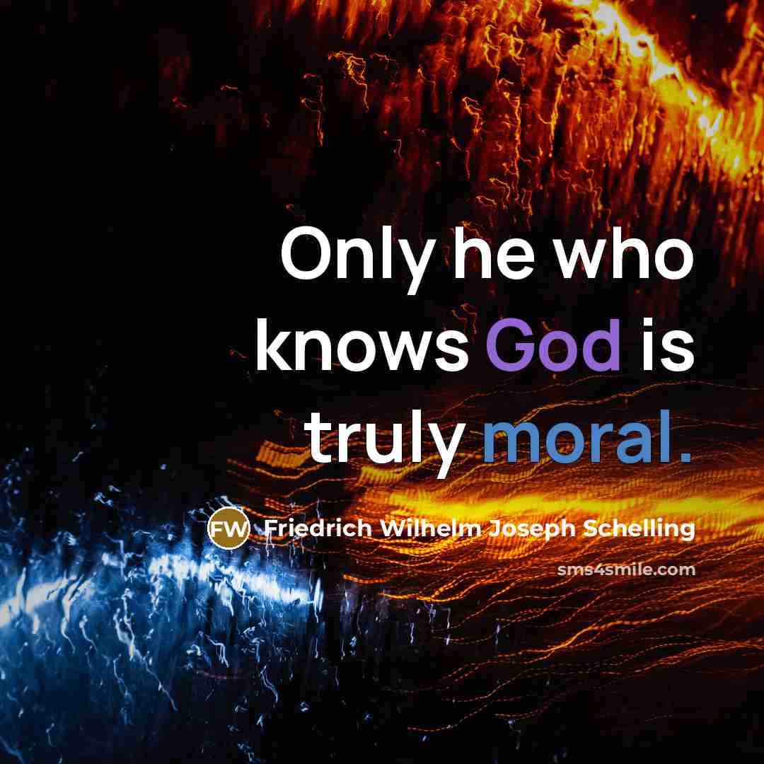 “Only he who knows God is truly moral.” quote by Friedrich Wilhelm Joseph Schelling