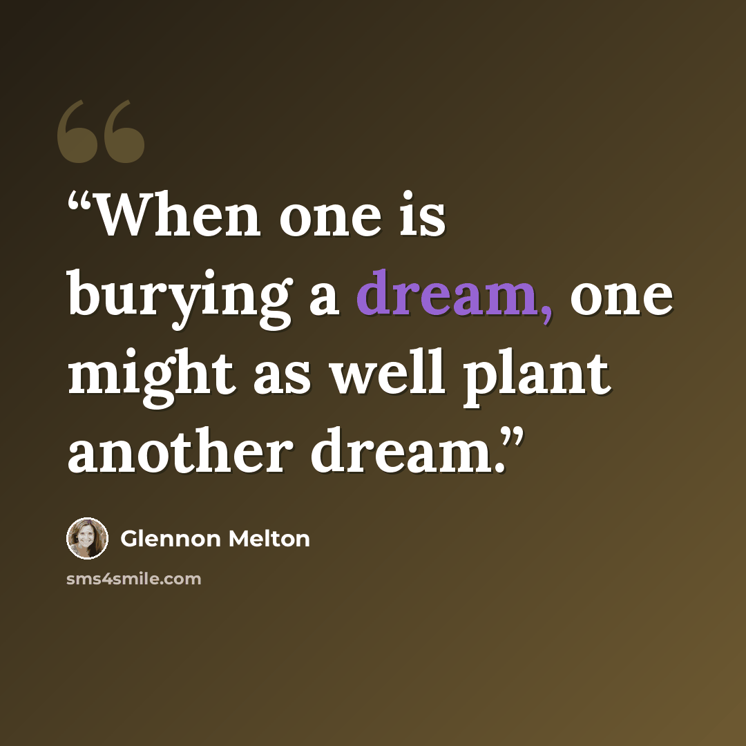 “When one is burying a dream, one might as well plant another dream.” quote by Glennon Melton