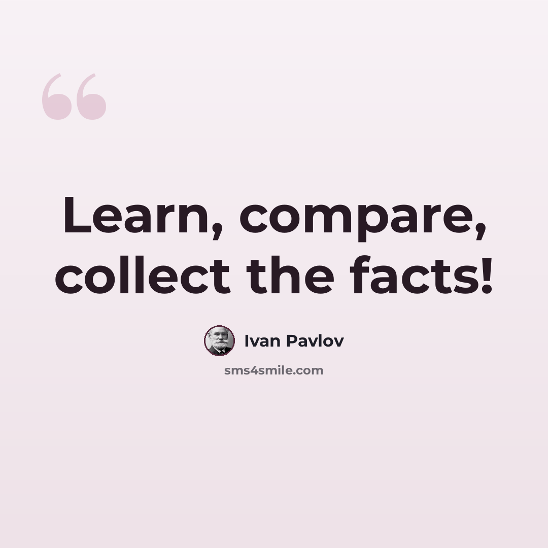 “Learn, compare, collect the facts!” quote by Ivan Pavlov