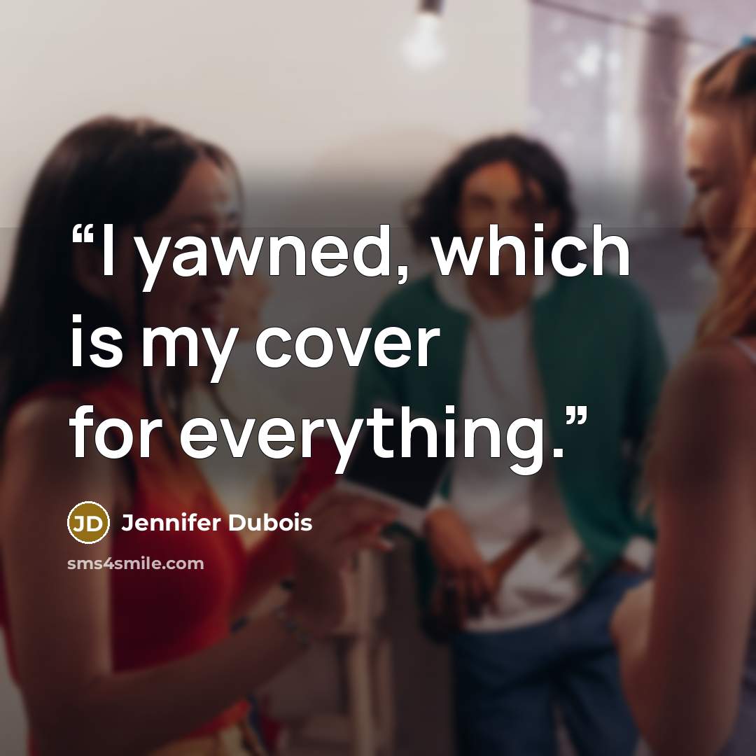 “I yawned, which is my cover for everything.” quote by Jennifer Dubois