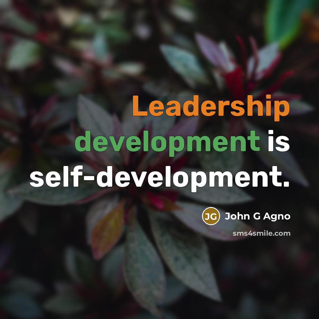 “Leadership development is self-development.” quote by John G Agno