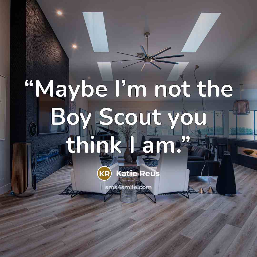 “Maybe I’m not the Boy Scout you think I am.” quote by Katie Reus