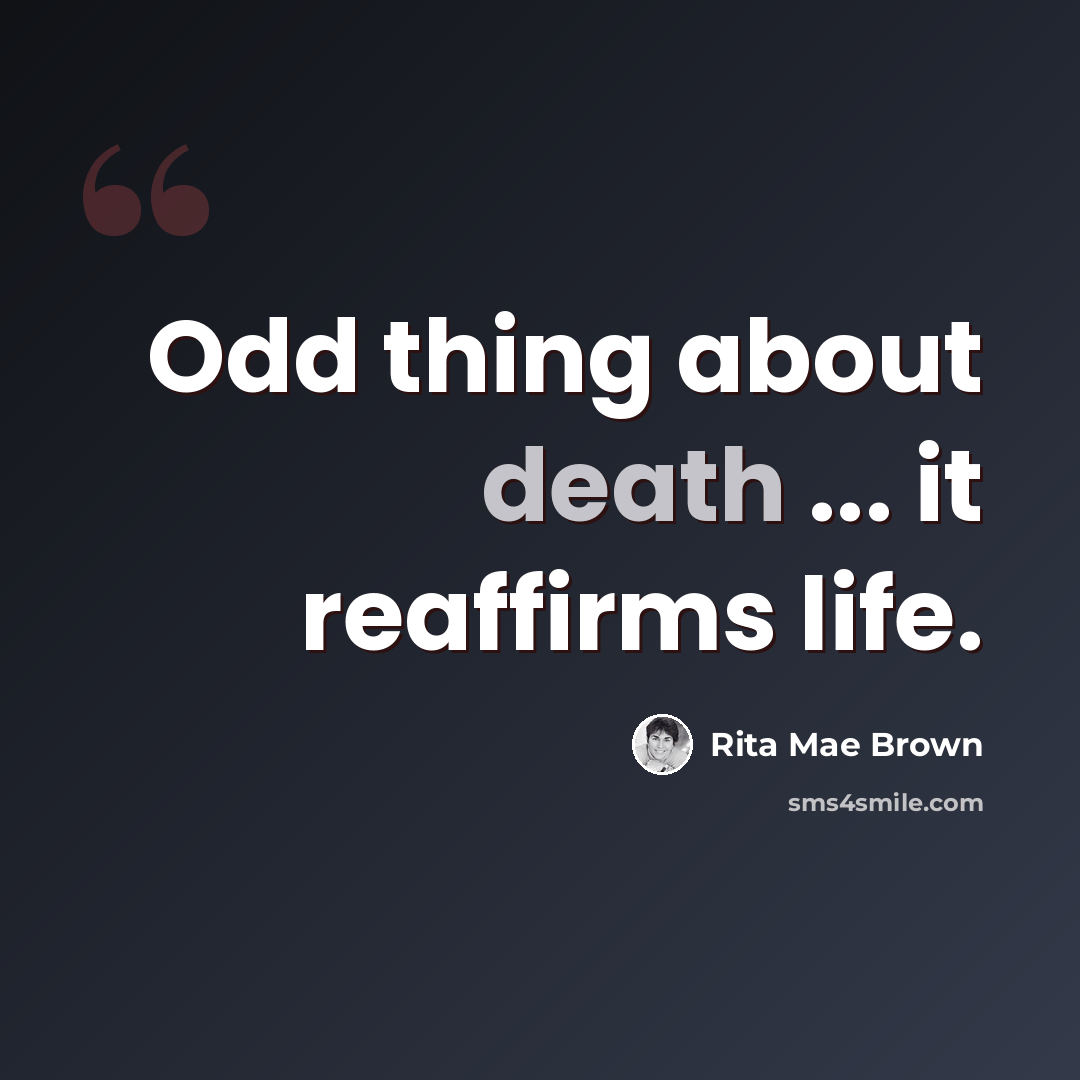 “Odd thing about death ... it reaffirms life.” quote by Rita Mae Brown
