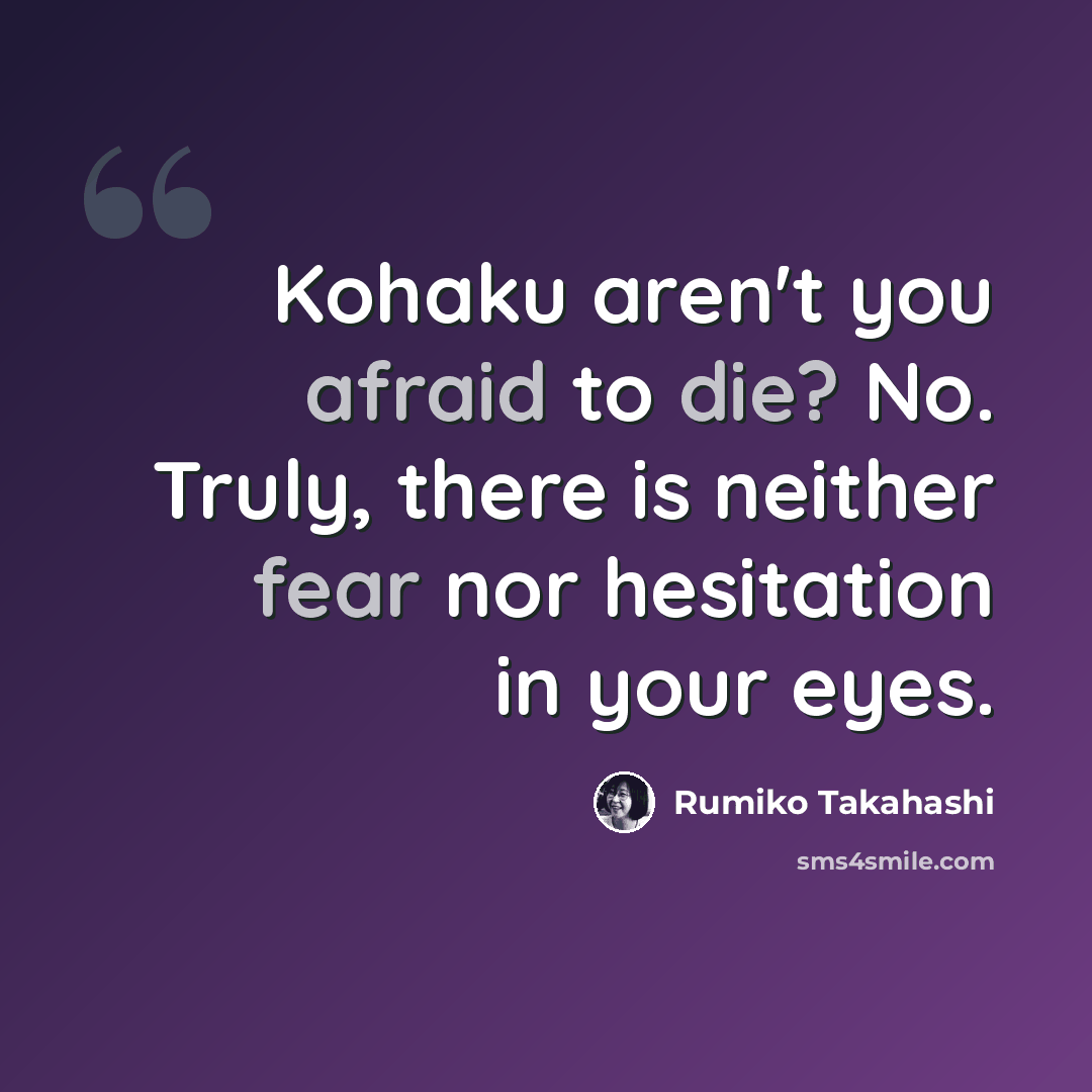 “Kohaku aren't you afraid to die? No. Truly, there is neither fear nor hesitation in your eyes.” quote by Rumiko Takahashi