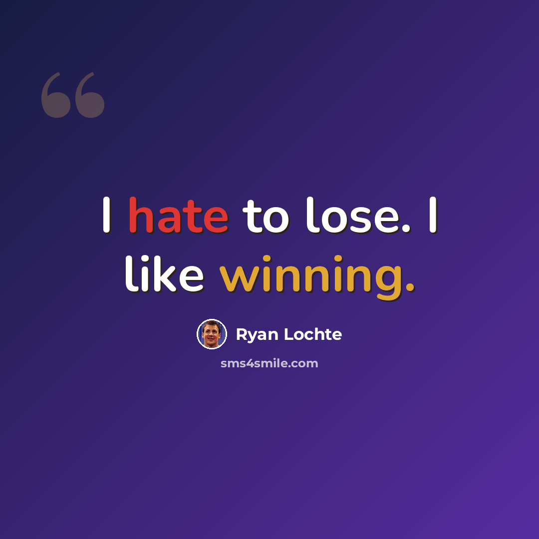 “I hate to lose. I like winning.” quote by Ryan Lochte
