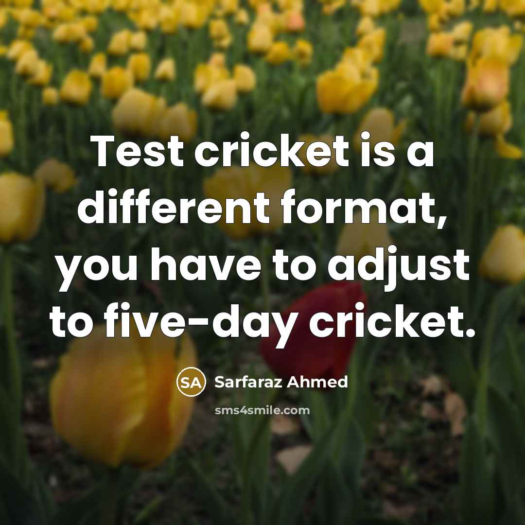 “Test cricket is a different format, you have to adjust to five-day cricket.” quote by Sarfaraz Ahmed