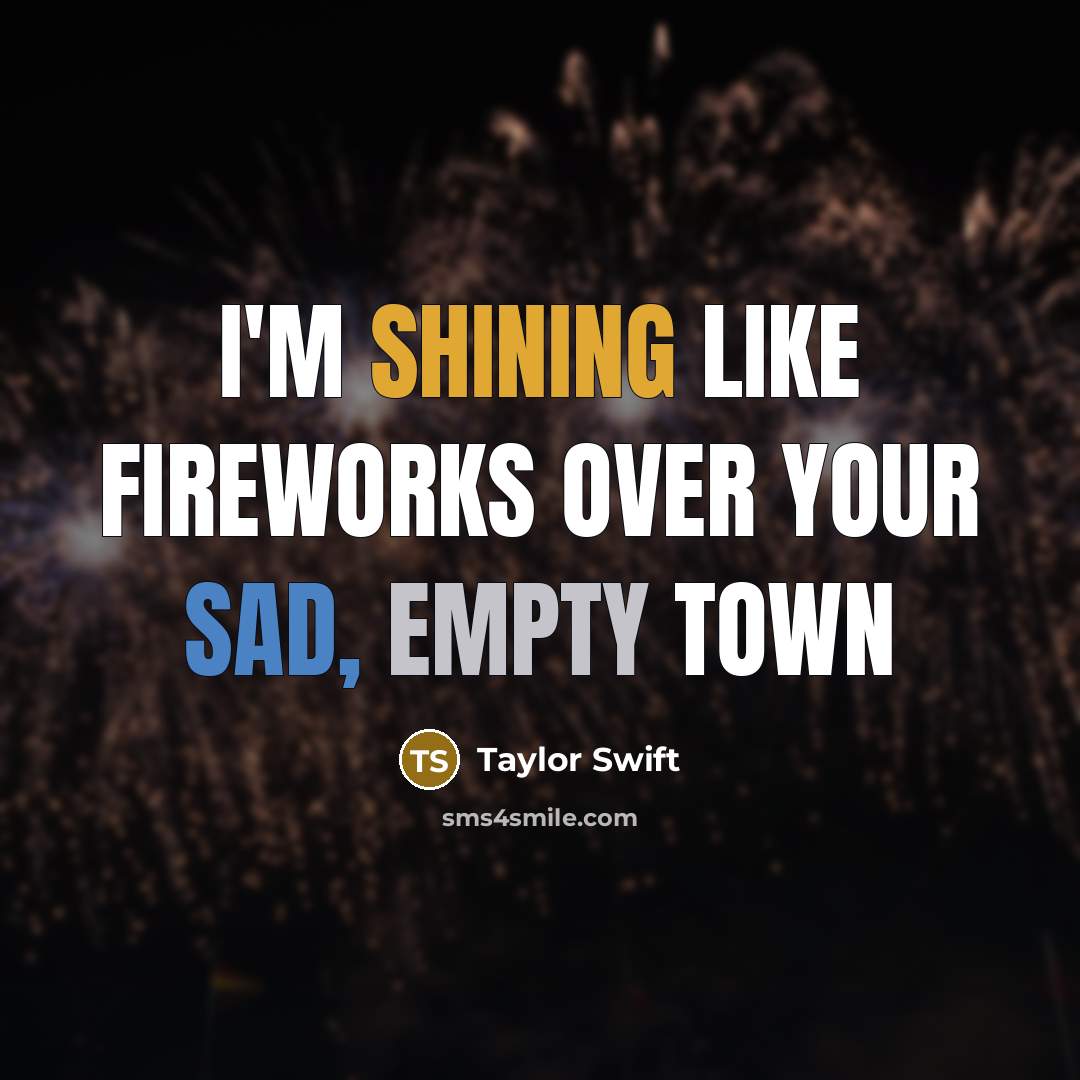“I'm shining like fireworks over your sad, empty town” quote by Taylor Swift