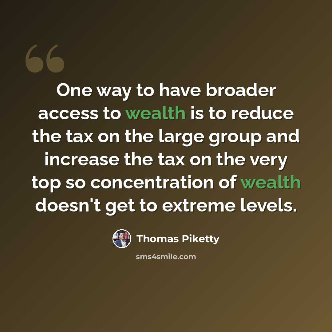 “One way to have broader access to wealth is to reduce the tax on the large group and increase the tax on the very top so concentration of wealth doesn't get to extreme levels.” quote by Thomas Piketty