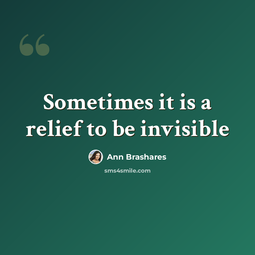 “Sometimes it is a relief to be invisible” quote by Ann Brashares