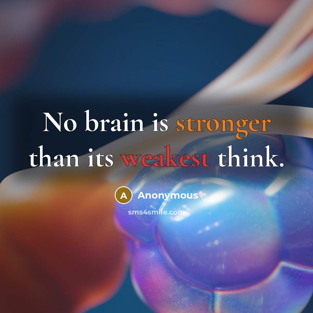 “No brain is stronger than its weakest think.” quote by Anonymous