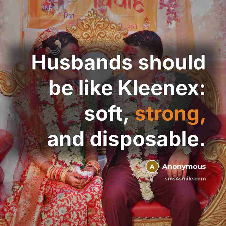 “Husbands should be like Kleenex: soft, strong, and disposable.” quote by Anonymous