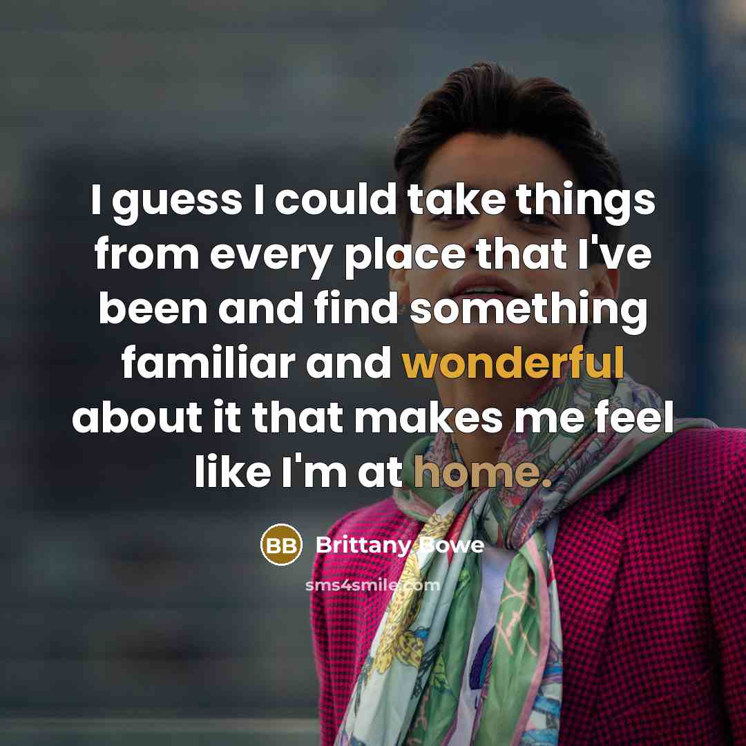 “I guess I could take things from every place that I've been and find something familiar and wonderful about it that makes me feel like I'm at home.” quote by Brittany Bowe