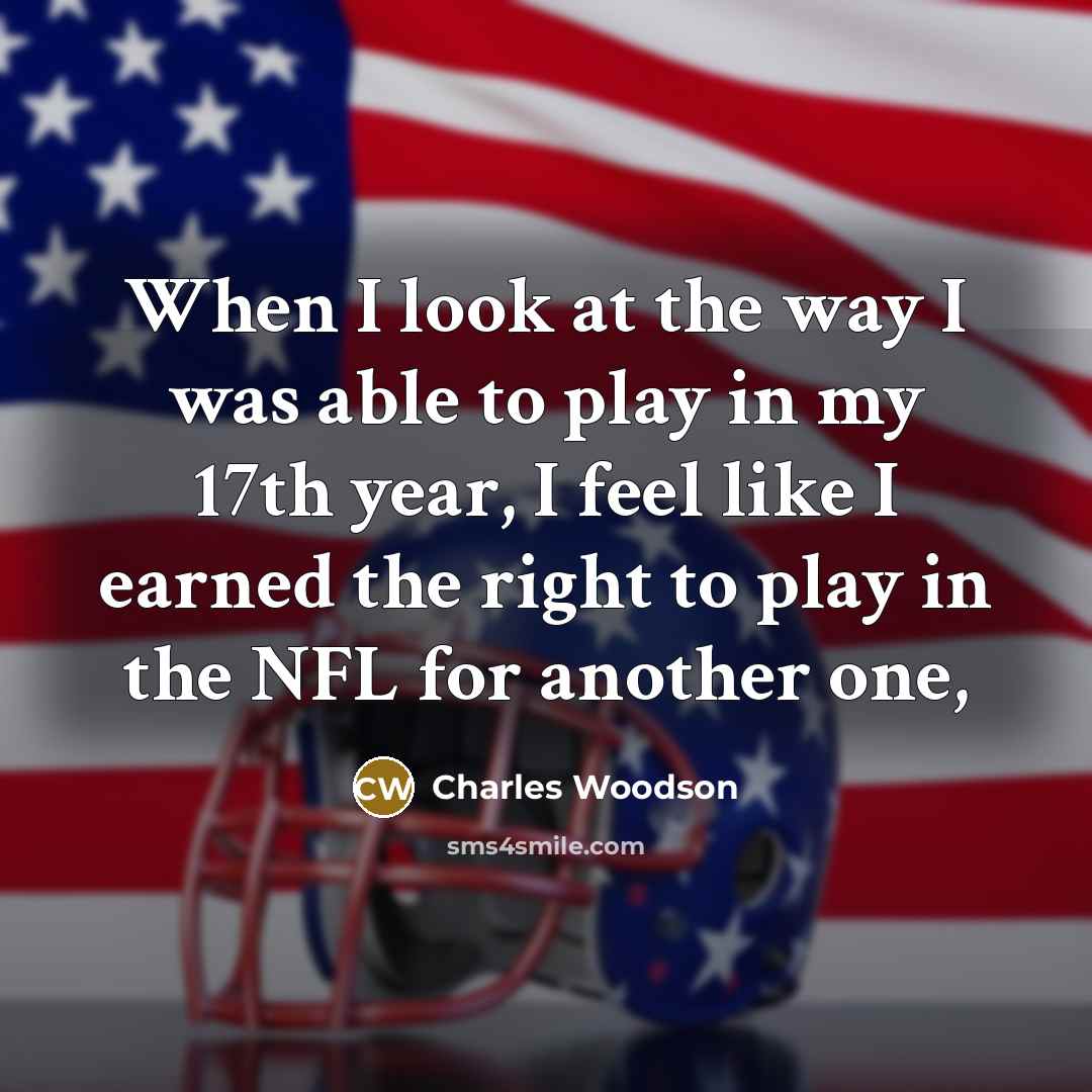 “When I look at the way I was able to play in my 17th year, I feel like I earned the right to play in the NFL for another one,” quote by Charles Woodson